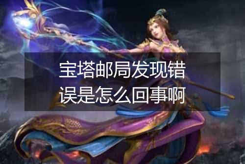 宝塔邮局发现错误是怎么回事啊
