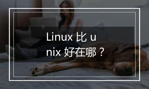 Linux 比 unix 好在哪？