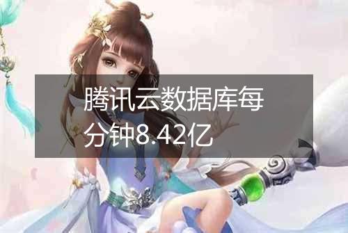 腾讯云数据库每分钟8.42亿
