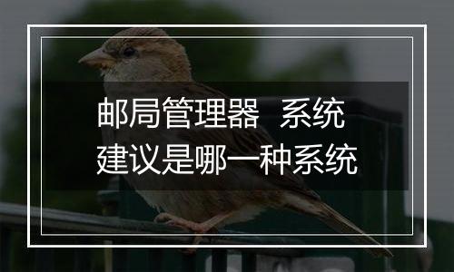 邮局管理器 系统建议是哪一种系统
