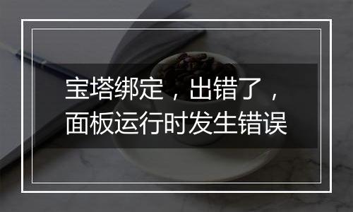 宝塔绑定,出错了,面板运行时发生错误