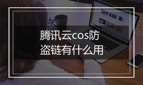 腾讯云cos防盗链有什么用