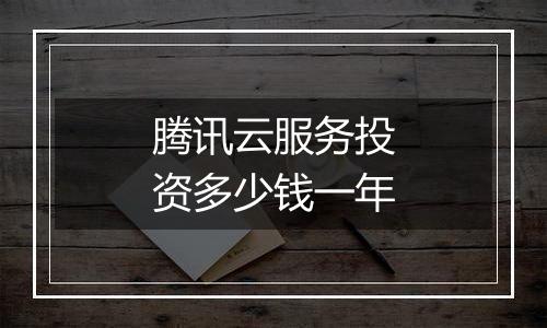 腾讯云服务投资多少钱一年