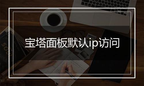 宝塔面板默认ip访问