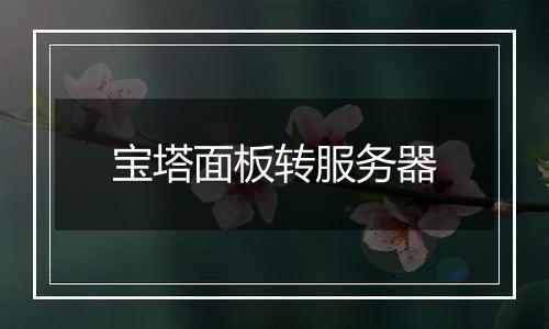 宝塔面板转服务器