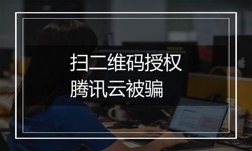 扫二维码授权腾讯云被骗