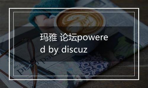 玛雅 论坛powered by discuz