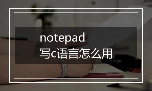 notepad写c语言怎么用