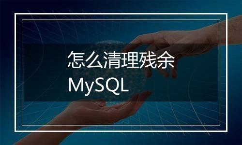 怎么清理残余MySQL