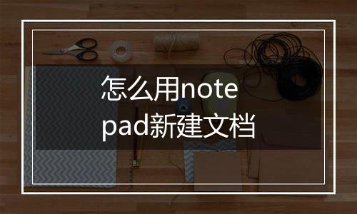怎么用notepad新建文档