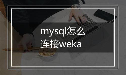 mysql怎么连接weka