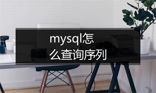 mysql怎么查询序列