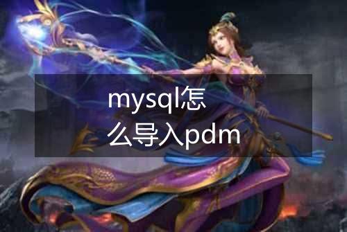 mysql怎么导入pdm