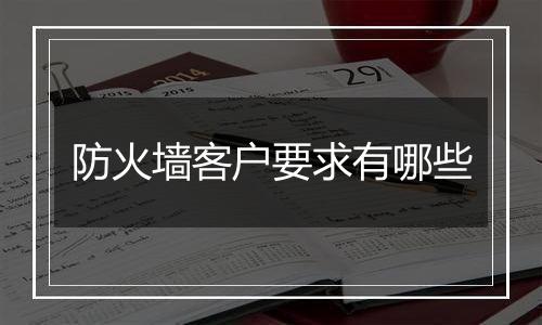 防火墙客户要求有哪些