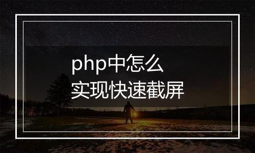 php中怎么实现快速截屏