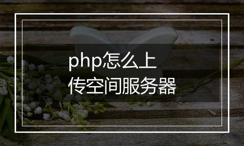php怎么上传空间服务器