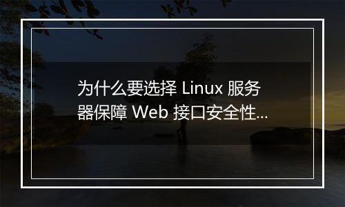 为什么要选择 Linux 服务器保障 Web 接口安全性？