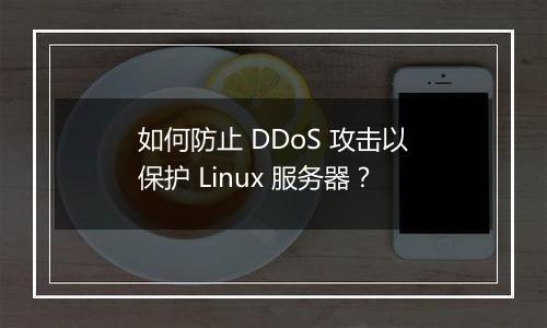 如何防止 DDoS 攻击以保护 Linux 服务器?