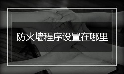 防火墙程序设置在哪里