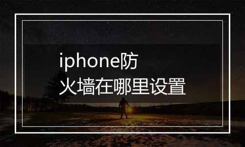 iphone防火墙在哪里设置