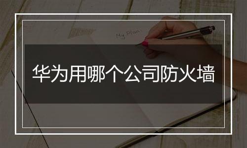 华为用哪个公司防火墙