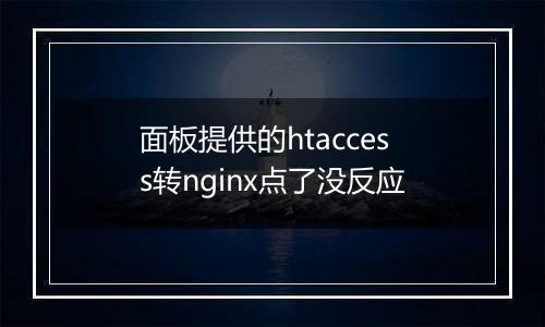 面板提供的htaccess转nginx点了没反应