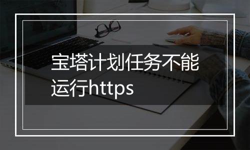 宝塔计划任务不能运行https