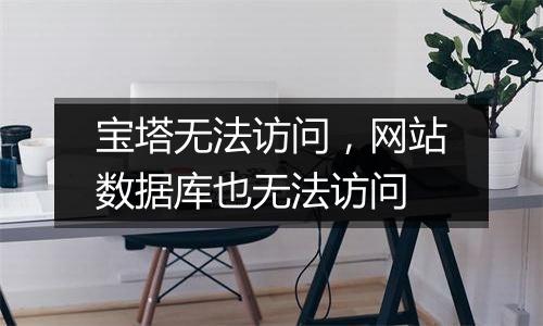 宝塔无法访问,网站数据库也无法访问