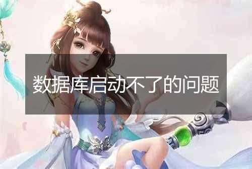 数据库启动不了的问题