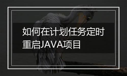 如何在计划任务定时重启JAVA项目
