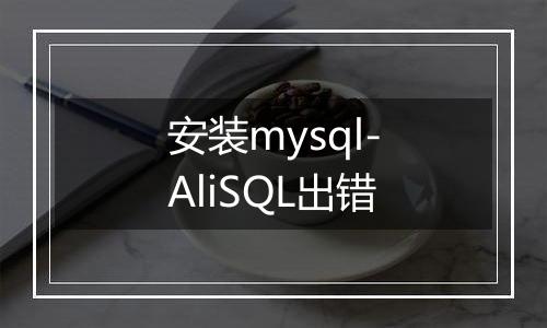 安装mysql-AliSQL出错