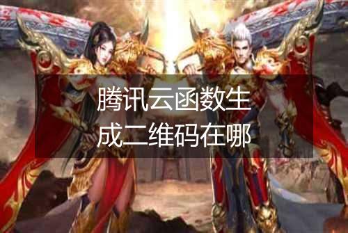 腾讯云函数生成二维码在哪
