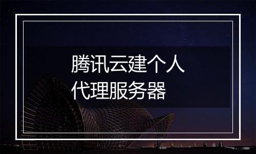 腾讯云建个人代理服务器