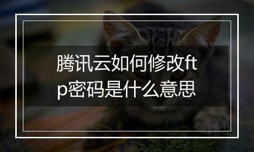 腾讯云如何修改ftp密码是什么意思