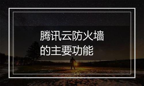 腾讯云防火墙的主要功能