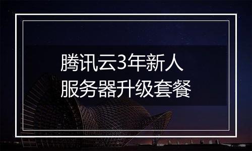 腾讯云3年新人服务器升级套餐
