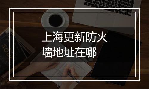 上海更新防火墙地址在哪