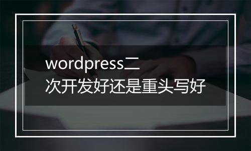 wordpress二次开发好还是重头写好