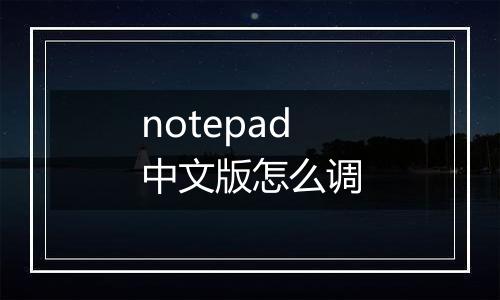 notepad中文版怎么调