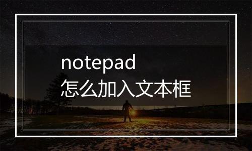 notepad怎么加入文本框
