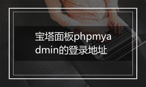 宝塔面板phpmyadmin的登录地址