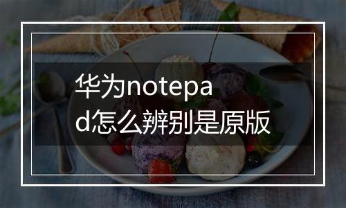 华为notepad怎么辨别是原版