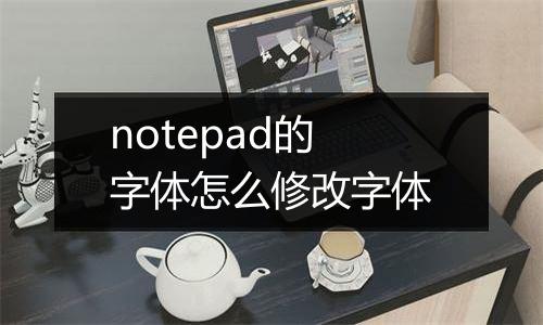 notepad的字体怎么修改字体