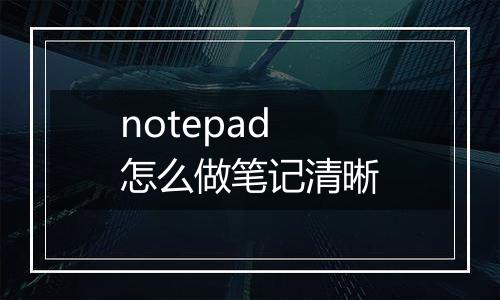notepad怎么做笔记清晰