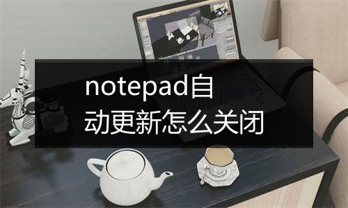 notepad自动更新怎么关闭