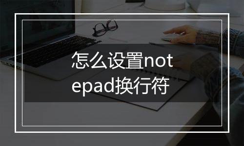 怎么设置notepad换行符