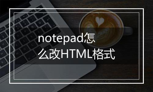 notepad怎么改HTML格式