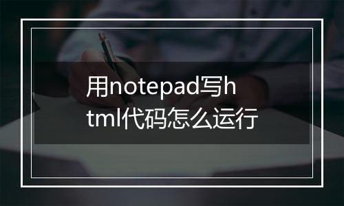 用notepad写html代码怎么运行