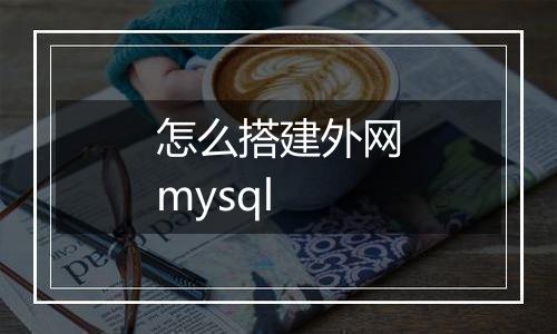怎么搭建外网mysql