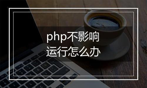 php不影响运行怎么办